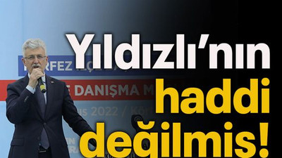 Yıldızlı’nın haddi değilmiş!